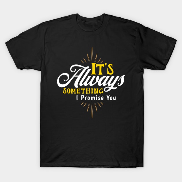 It's Always Something T-Shirt by MonkeyLogick